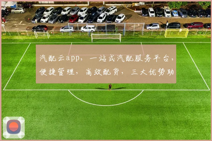 汽配云app，一站式汽配服务平台，便捷管理，高效配货，三大优势助力您的生意腾飞，不容错过